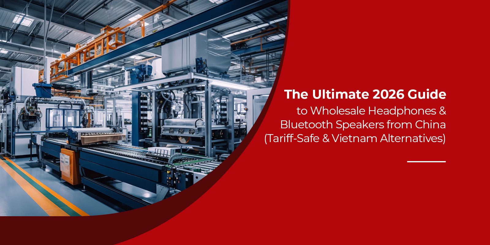 The Ultimate 2026 Guide to Wholesale Headphones &amp; Bluetooth Speakers from China (Tariff-Safe &amp; Vietnam Alternatives)